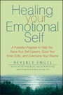 Healing Your Emotional Self - A Powerful Program to Help You Raise Your Self-Esteem, Quiet Your Inner Critic, and Overcome Your Shame