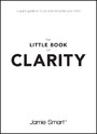 The Little Book of Clarity - A Quick Guide to Focus and Declutter Your Mind