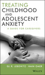 Treating Childhood and Adolescent Anxiety - A Guide for Caregivers