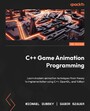 C++ Game Animation Programming - Learn modern animation techniques from theory to implementation using C++, OpenGL, and Vulkan