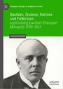 Hustlers, Traitors, Patriots and Politicians - Legitimising London's Transport Monopoly 1900-1933