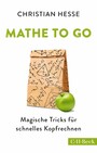 Mathe to go - Magische Tricks für schnelles Kopfrechnen