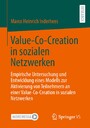 Value-Co-Creation in sozialen Netzwerken - Empirische Untersuchung und Entwicklung eines Modells zur Aktivierung von Teilnehmern an einer Value-Co-Creation in sozialen Netzwerken
