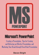 Microsoft PowerPoint - Creating a Presentation, Tips for Creating and Delivering an Effective Presentation, and Marketing Your Brand through PowerPoint Presentation
