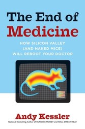End of Medicine - How Silicon Valley (and Naked Mice) Will Reboot Your Doctor