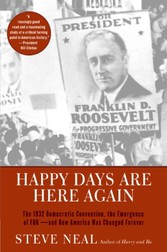 Happy Days Are Here Again - The 1932 Democratic Convention, the Emergence of FDR--and How America Was Changed Forever