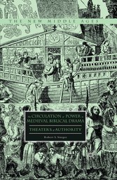The Circulation of Power in Medieval Biblical Drama - Theaters of Authority