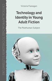 Technology and Identity in Young Adult Fiction - The Posthuman Subject