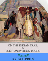 On the Indian Trail: Stories of Missionary Work among Cree and Salteaux Indians
