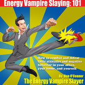 Energy Vampire Slaying: 101 - How to deal with difficult people--in other words, how to combat and defeat negativity, toxic attitudes, and people who suck the life right out of you