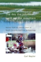 Day the Johnboat Went Up the Mountain - Stories from My Twenty Years in South Carolina Maritime Archaeology