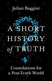 Short History of Truth - Consolations for a Post-Truth World