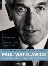 Paul Watzlawick - die Biografie - Die Entdeckung des gegenwärtigen Augenblicks