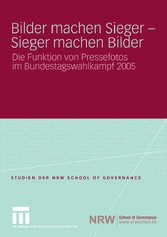 Bilder machen Sieger - Sieger machen Bilder - Die Funktion von Pressefotos im Bundestagswahlkampf 2005