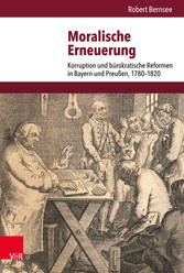 Moralische Erneuerung - Korruption und bürokratische Reformen in Bayern und Preußen, 1780-1820