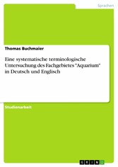 Eine systematische terminologische Untersuchung des Fachgebietes 'Aquarium' in Deutsch und Englisch