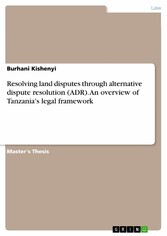 Resolving land disputes through alternative dispute resolution (ADR). An overview of Tanzania's legal framework