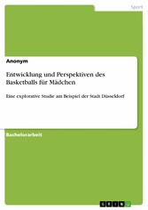 Entwicklung und Perspektiven des Basketballs für Mädchen - Eine explorative Studie am Beispiel der Stadt Düsseldorf