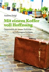 Mit einem Koffer voll Hoffnung - Österreich als neues Zuhause - 15 Lebensgeschichten