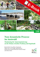 Neue dynamische Prozesse im Auenwald - Monitoring der Auenrenaturierung an der Donau zwischen Neuburg und Ingolstadt - Naturschutz und Biologische Vielfalt Heft 150