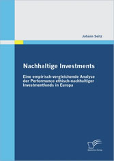 Nachhaltige Investments - Eine empirisch-vergleichende Analyse der Performance ethisch-nachhaltiger Investmentfonds in Europa
