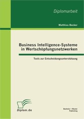 Business Intelligence-Systeme in Wertschöpfungsnetzwerken - Tools zur Entscheidungsunterstützung