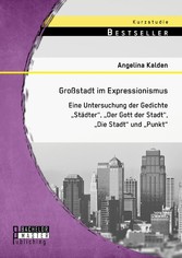 Großstadt im Expressionismus: Eine Untersuchung der Gedichte 'Städter', 'Der Gott der Stadt', 'Die Stadt' und 'Punkt'