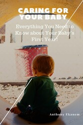 Caring for Your Baby - Everything You Need to Know About Your Baby's First Year!