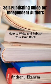 Self-Publishing Guide for Independent Authors - How to Write and Publish Your Own Book