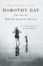 Dorothy Day: The World Will Be Saved by Beauty - An Intimate Portrait of My Grandmother