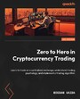 Zero to Hero in Cryptocurrency Trading - Learn to trade on a centralized exchange, understand trading psychology, and implement a trading algorithm