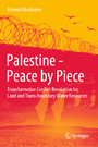 Palestine - Peace by Piece - Transformative Conflict Resolution for Land and Trans-boundary Water Resources