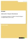 Alternative Dispute Resolution - A Comparative Analysis of Problem Solving Techniques in England/Wales and Germany