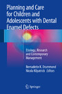 Planning and Care for Children and Adolescents with Dental Enamel Defects - Etiology, Research and Contemporary Management