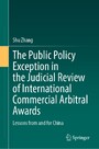 The Public Policy Exception in the Judicial Review of International Commercial Arbitral Awards - Lessons from and for China