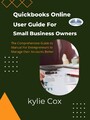 Quickbooks Online User Guide For Small Business Owners - The Comprehensive Guide For Entrepreneurs To Manage Their Accounts Better