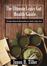The Ultimate Leaky Gut Health Guide - Simple Natural Remedies to Heal Leaky Gut