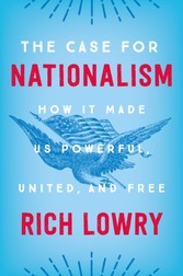 Case for Nationalism - How It Made Us Powerful, United, and Free