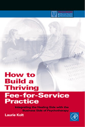 How to Build a Thriving Fee-for-Service Practice - Integrating the Healing Side with the Business Side of Psychotherapy