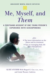 Me, Myself, and Them: A Firsthand Account of One Young Person's Experience with Schizophrenia - A Firsthand Account of One Young Person's Experience with Schizophrenia