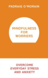 Mindfulness for Worriers - Overcome Everyday Stress and Anxiety