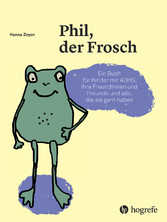 Phil, der Frosch - Ein Buch für Kinder mit ADHS, ihre Freundinnen und Freunde und alle, die sie gern haben