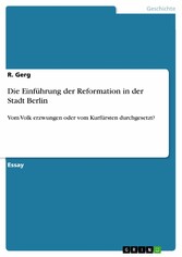 Die Einführung der Reformation in der Stadt Berlin - Vom Volk erzwungen oder vom Kurfürsten durchgesetzt?