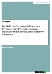 Die Wahl zur Facharztausbildung zum Psychiater oder Psychotherapeuten. Praktische Durchführung eines narrativen Interviews