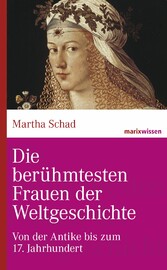 Die berühmtesten Frauen der Weltgeschichte - Von der Antike bis zum 17. Jahrhundert