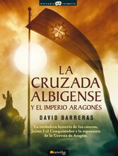 La cruzada Albigense y el Imperio Aragonés - La verdadera historia de los Cátaros, Jaime I el Conquistador y la expansión de la corona de Aragón