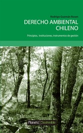 Derecho Ambiental Chileno - Principios; instituciones; instrumentos de gestión